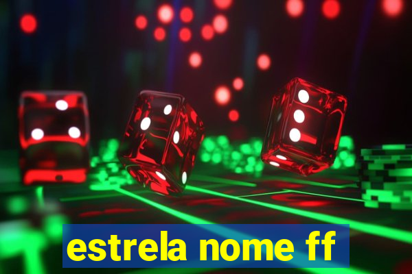 estrela nome ff